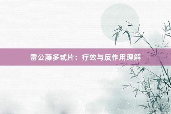 雷公藤多甙片：疗效与反作用理解